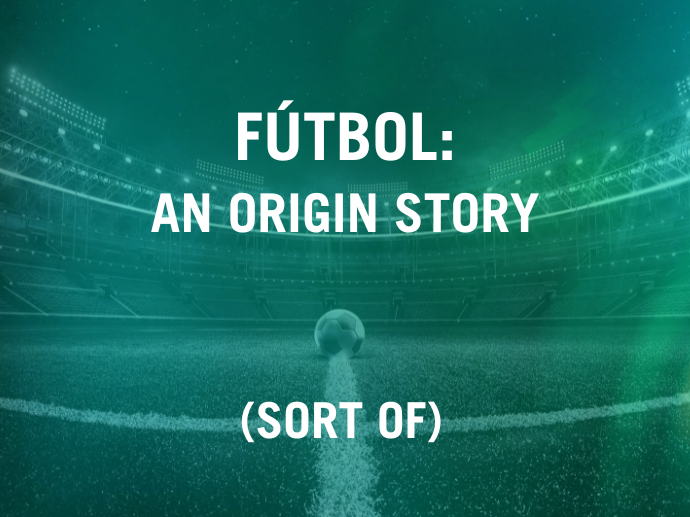 Fútbol: An Origin Story